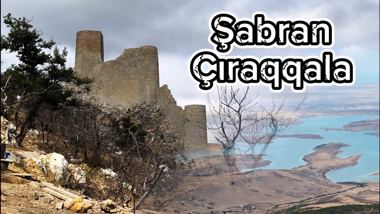 Şabran Rayonu - Çıraqqala - Şabranda Yerləşən Möhtəşəm Çıraqqalaya səyahət