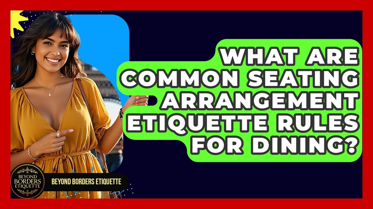 What Are Common Seating Arrangement Etiquette Rules For Dining? - Beyond Borders Etiquette