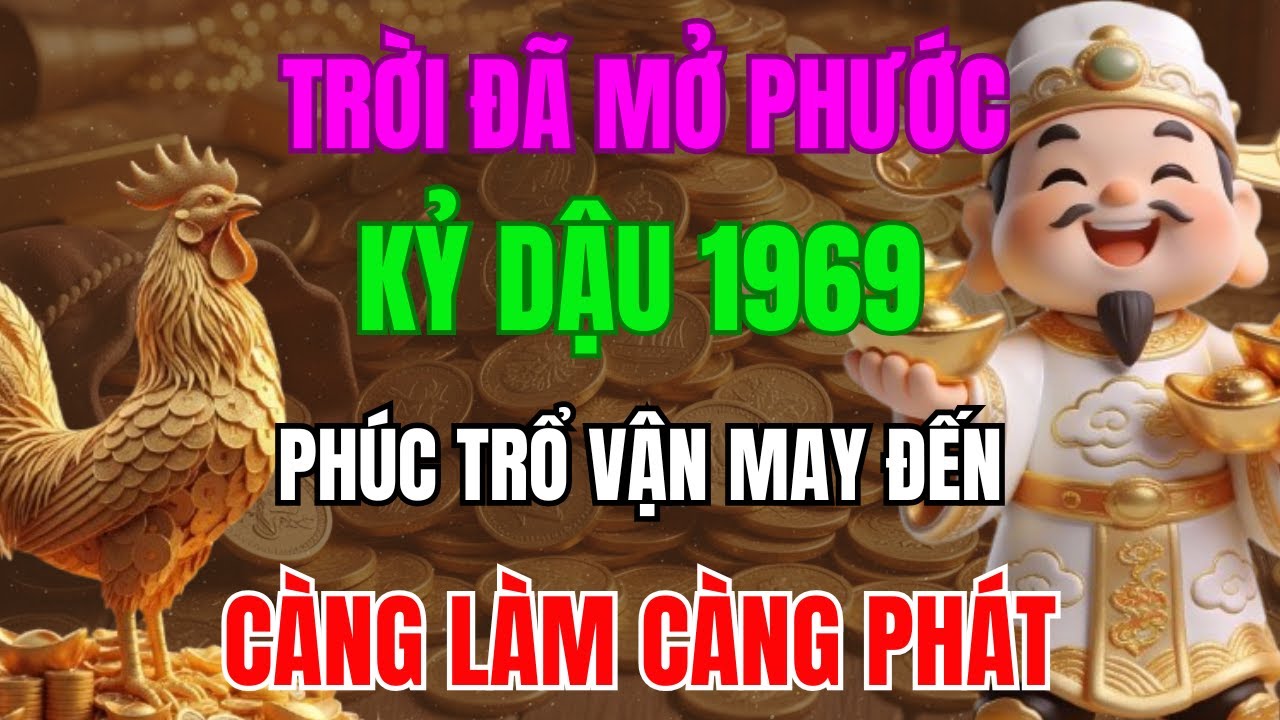 TRỜI ĐÃ MỞ PHƯỚC, KỶ DẬU 1969 SẮP THOÁT NGHÈO, PHÚC TRỔ VẬN MAY ĐẾN, CÀNG LÀM CÀNG PHÁT!