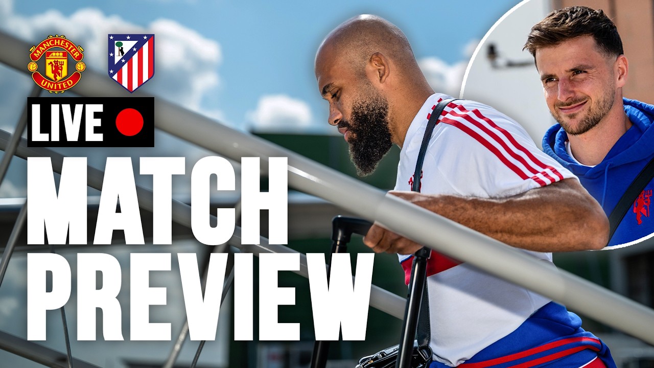 Manchester United v Atleti | Match Preview | Man Utd Pre-Season 2026/27