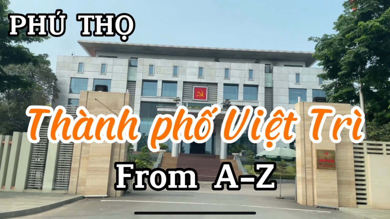 Thành phố Việt Trì From A-Z (Việt Trì City) I Việt Trì I Phú Thọ I Vietnam I Thang Vu