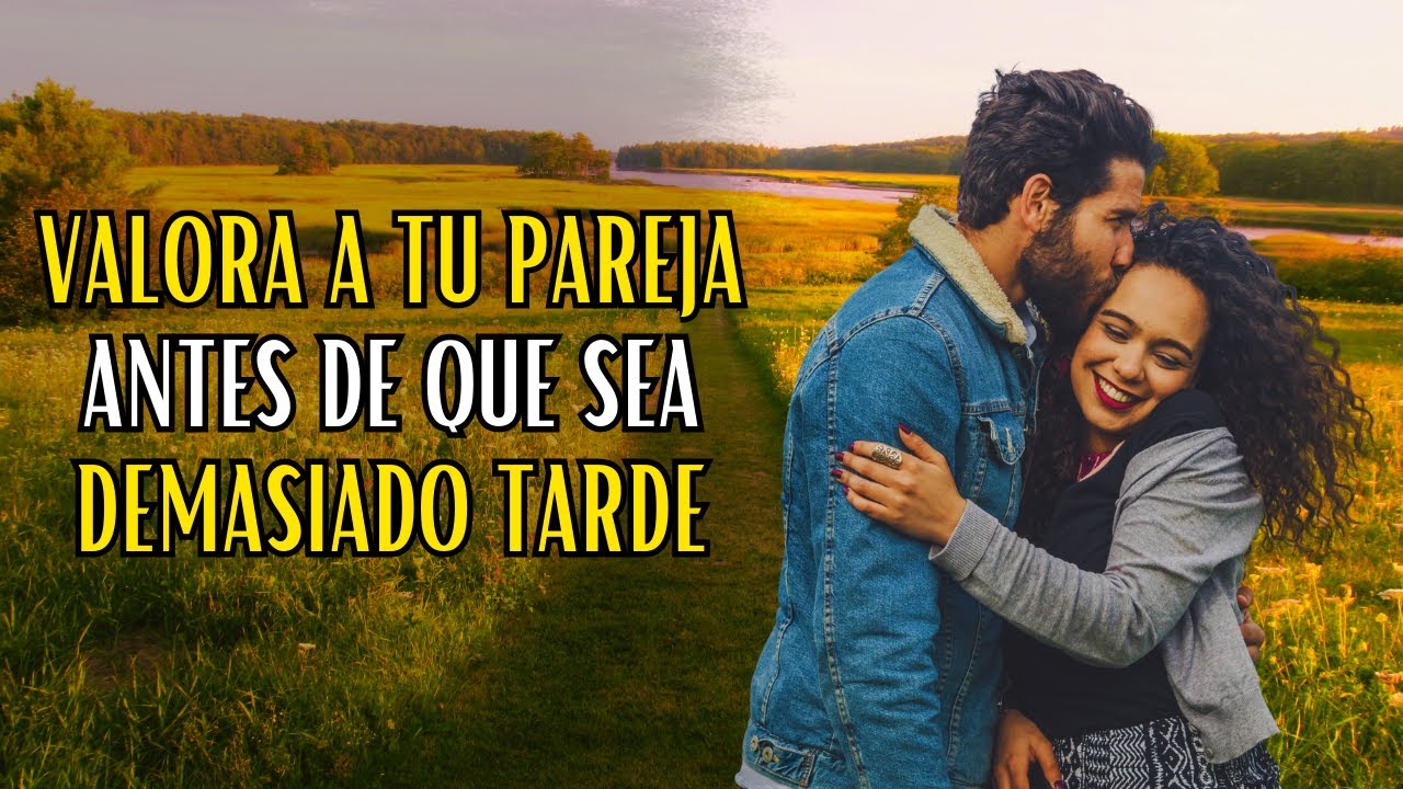 Descubre c&oacute;mo valorar a tu pareja y mantener una relaci&oacute;n feliz | Reflexi&oacute;n