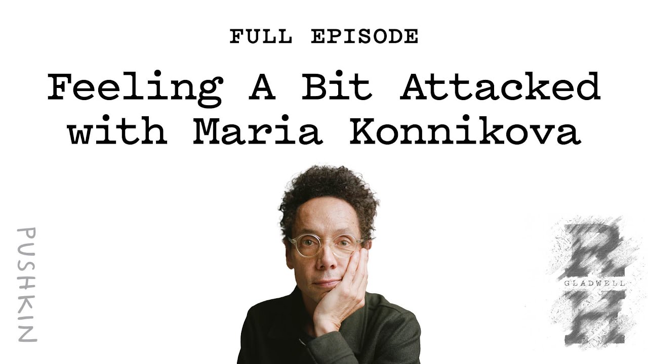 Feeling A Bit Attacked with Maria Konnikova | Revisionist History | Malcolm Gladwell