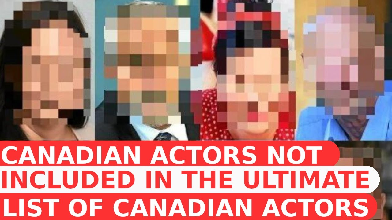 Canadian Actors Not Included In The Ultimate List Of Canadian Actors
