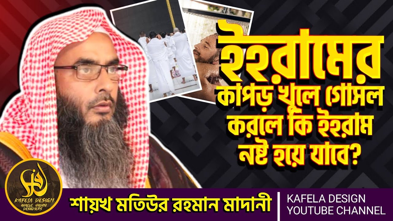 ইহরামের কাপড় খুলে গোসল করলে কি ইহরাম নষ্ট হয়ে যাবে? শায়খ মতিউর রহমান মাদানী