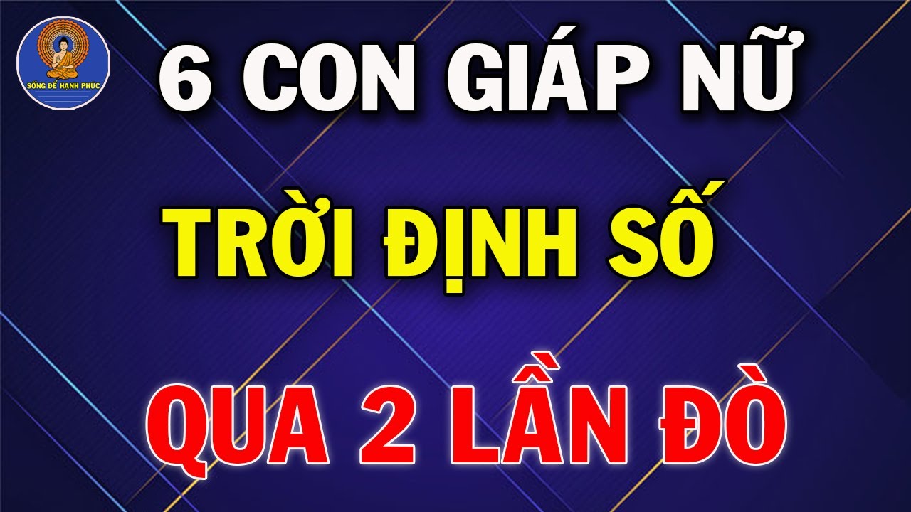6 Con Giáp Nữ Trời Định Sẽ Phải QUA 2 LẦN ĐÒ Sống Khổ Cả 1 Đời