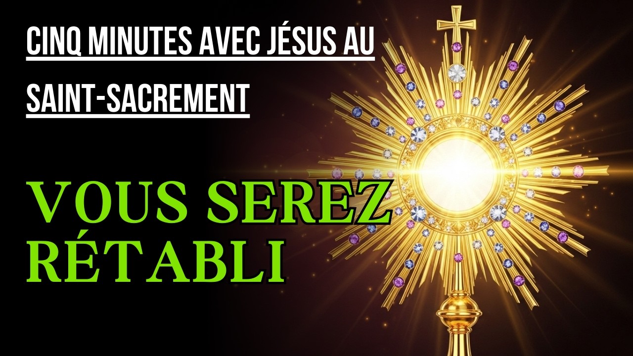 Cinq Minutes avec Jésus au Saint Sacrement  JEUDI 19 FÉVRIER 2026  ET VOUS SEREZ RÉTABLI