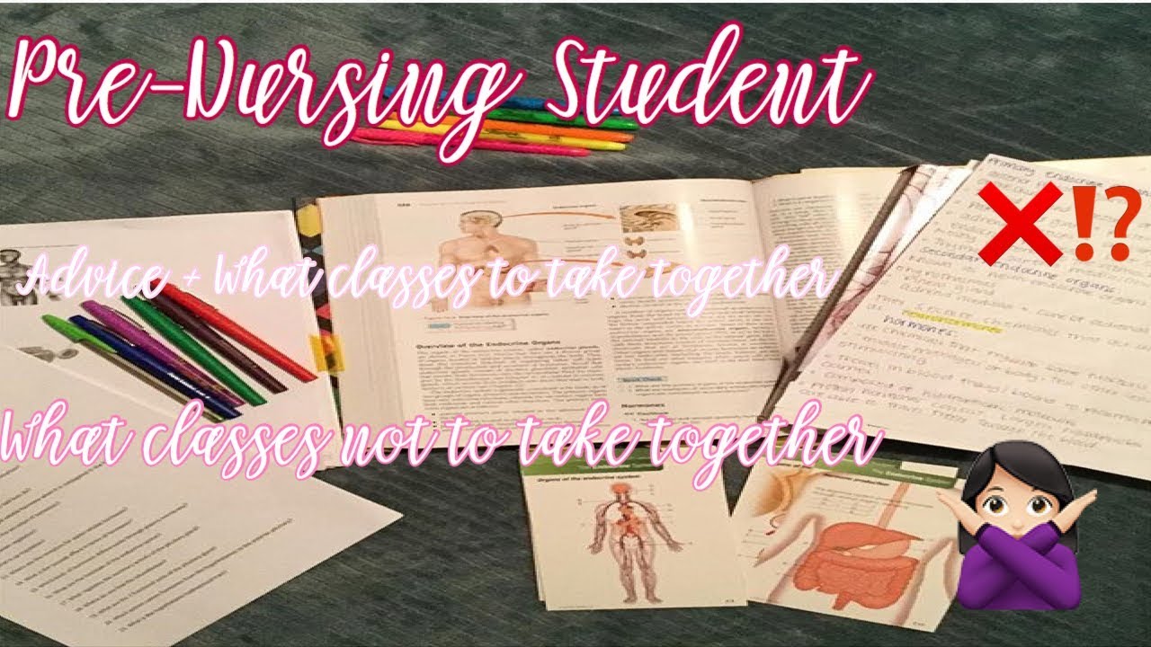 Pre-Nursing Student: Advice + What classes to take together | August 2018