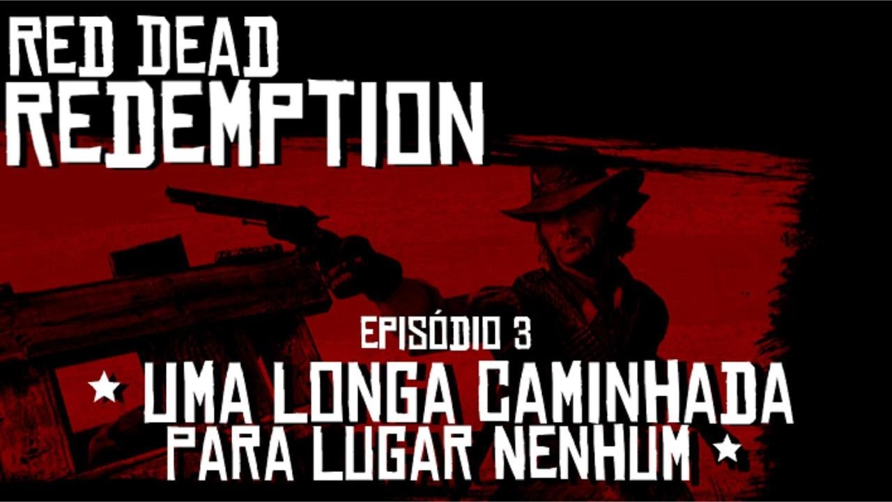 Episódio 3 - Uma Longa Caminhada Para Lugar Nenhum e o Mapa Misterioso [Red Dead Redemption 1]