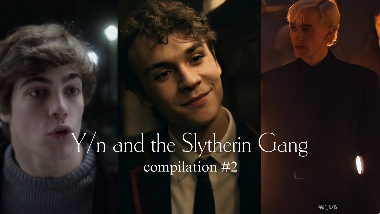 Y/n and the Slytherin Gang compilation #2 || POVs || edits