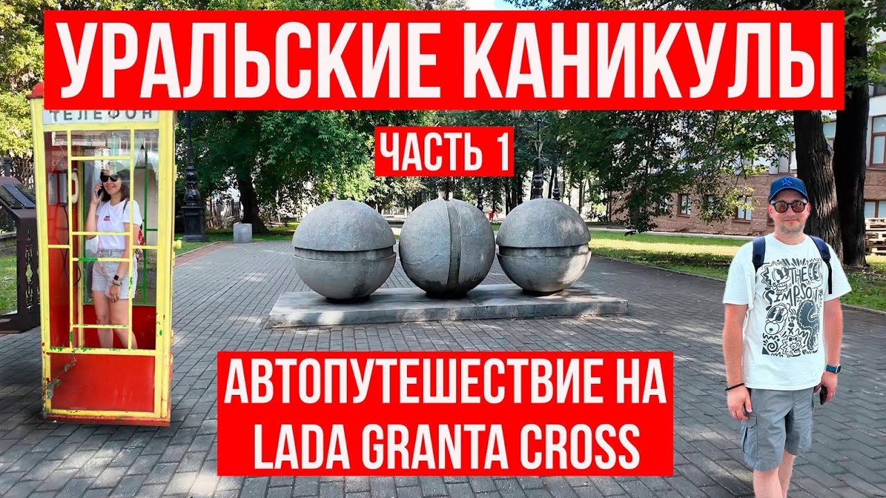 УРАЛЬСКИЕ КАНИКУЛЫ | Едем в авто путешествие по Уралу на Lada Granta Cross | Часть 1 - УФА