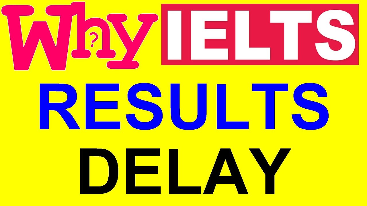 Why IELTS Results Delay? By Asad Yaqub
