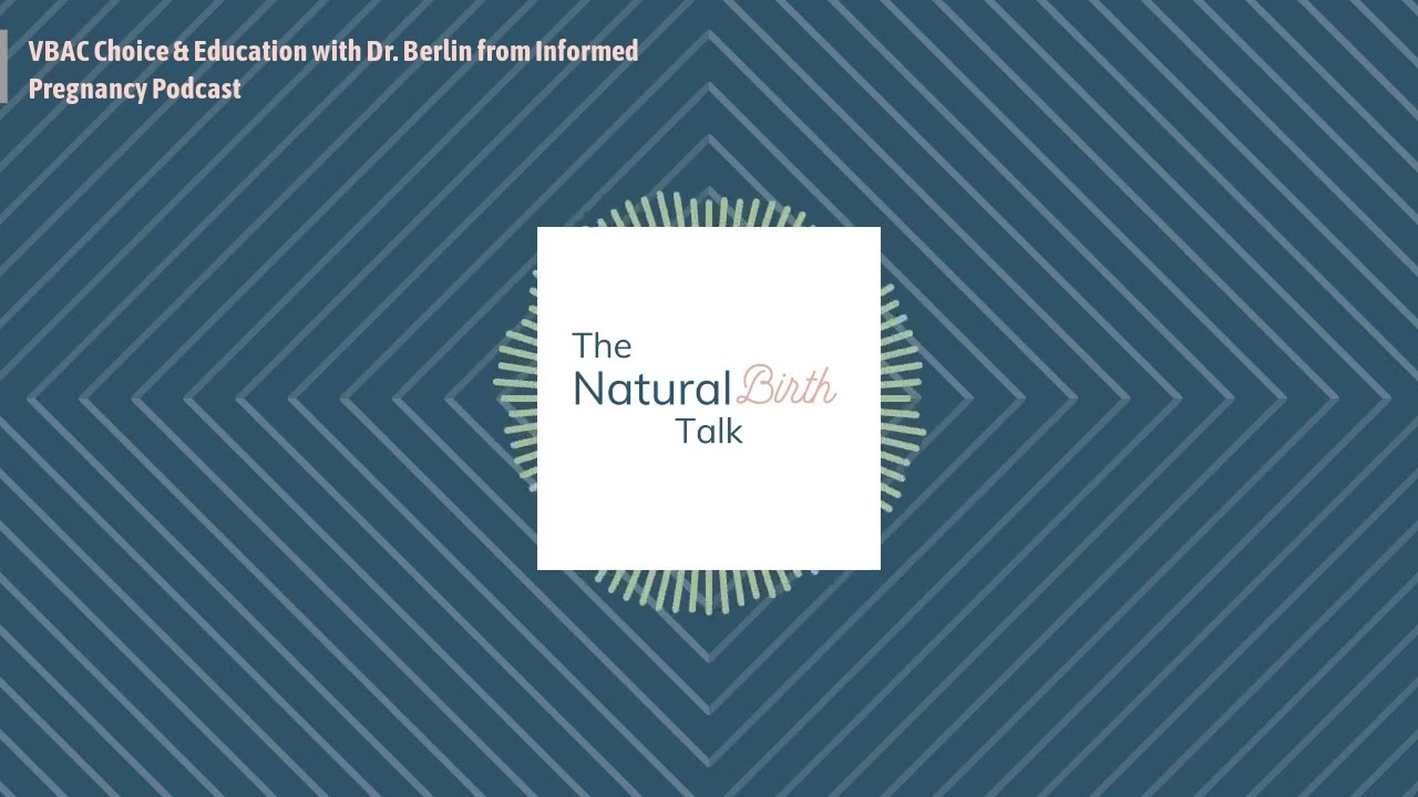 VBAC Choice & Education with Dr. Berlin from Informed Pregnancy Podcast- The NaturalBirth Talk