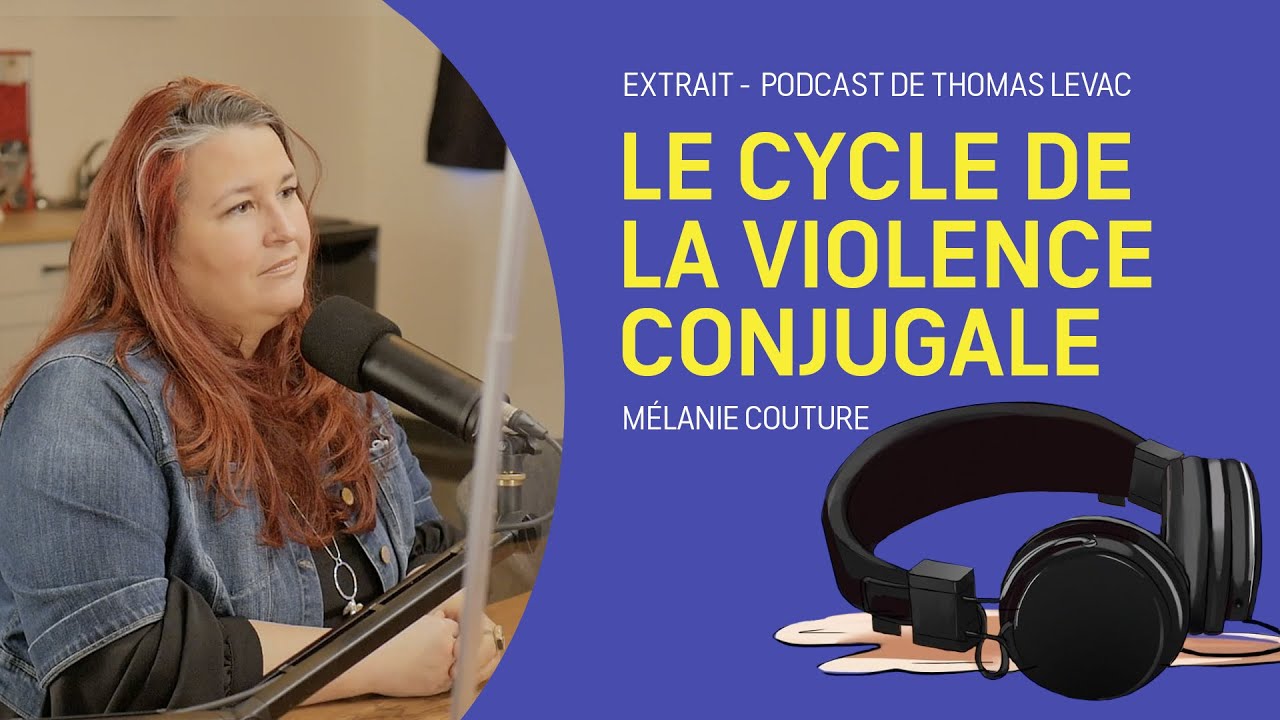 Le Podcast de Thomas Levac Clip - Mélanie Couture à propos du cycle de la violence conjugale