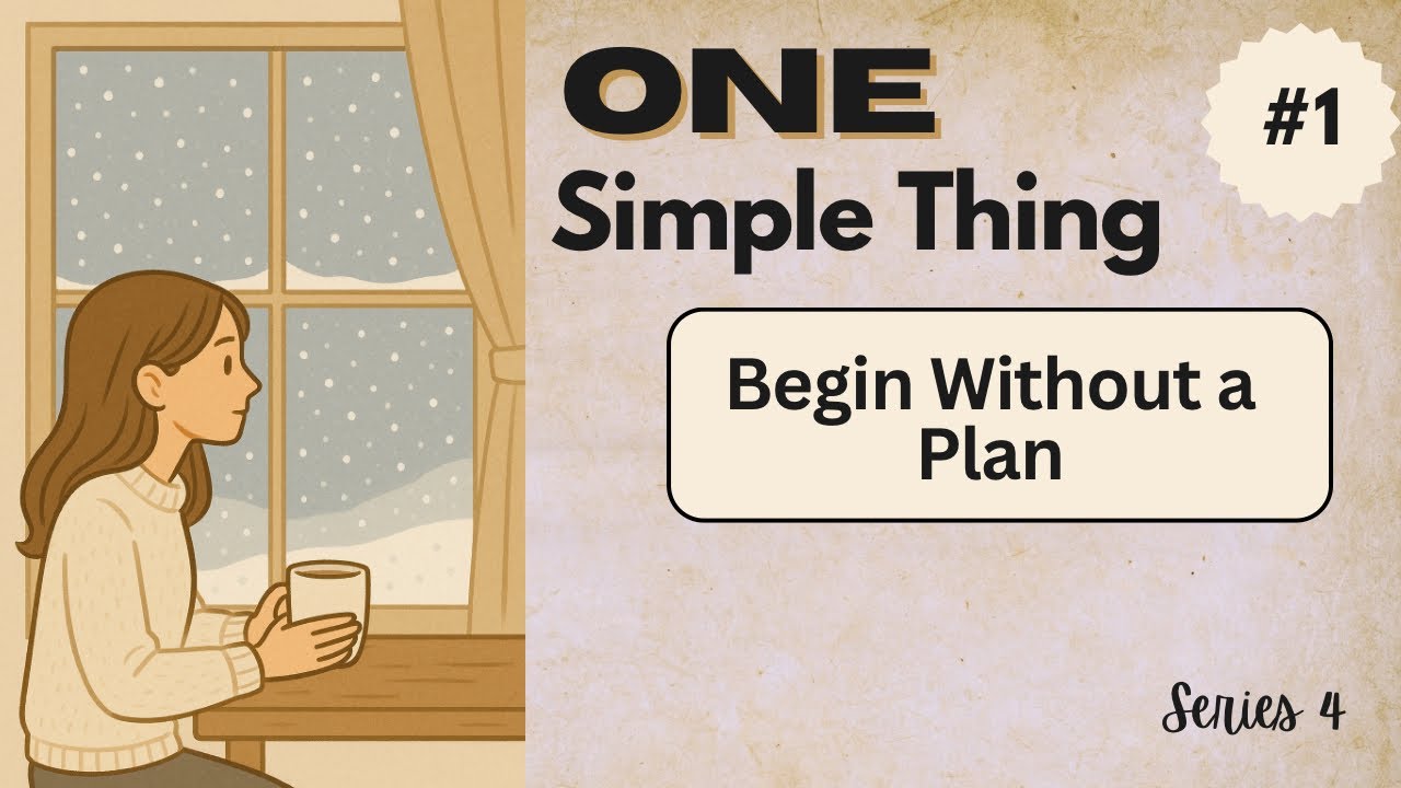 One Simple Thing - Series 4 Day 1 : Begin Without a Plan