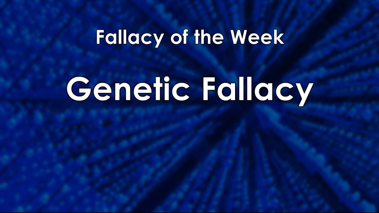 Genetic Fallacy (Fallacy of the Week)