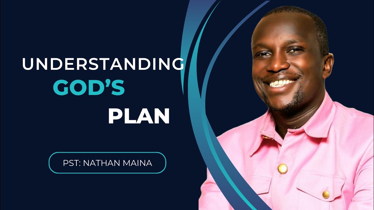 UNDERSTANDING GOD'S PLAN | PST | NATHAN MAINA | SUNDAY SERVICE.