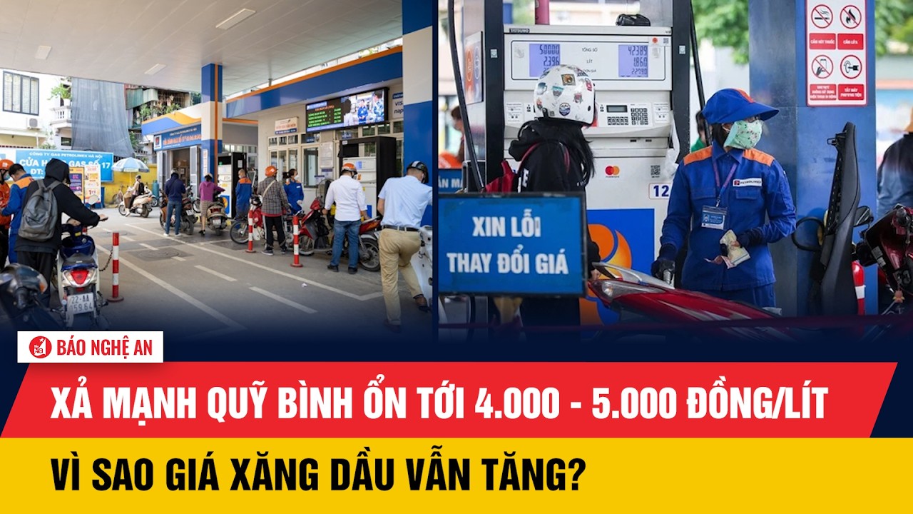 Xả mạnh quỹ bình ổn tới 4.000–5.000 đồng/lít, vì sao giá xăng dầu vẫn tăng?