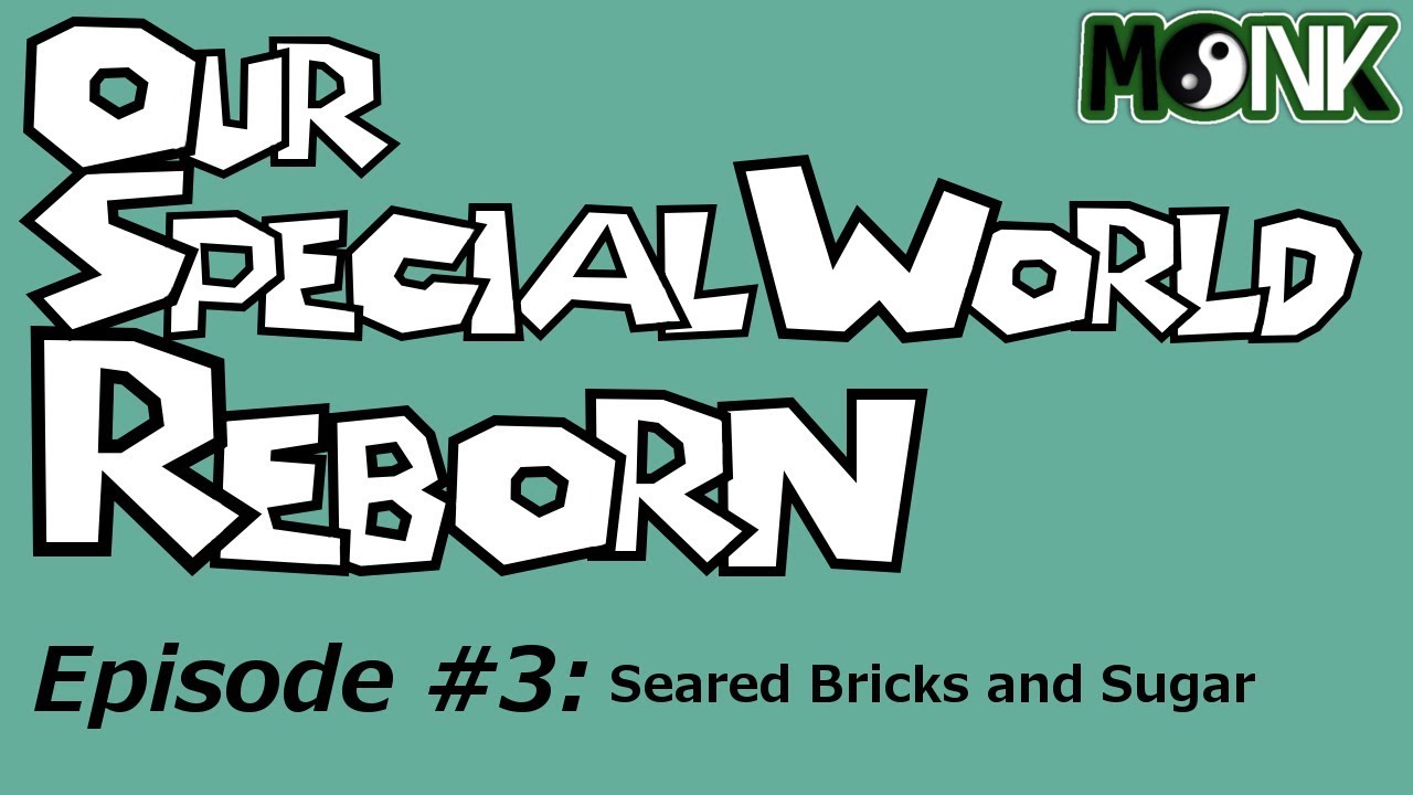 Our Special World Reborn, Episode #3 - Seared Bricks and Sugar