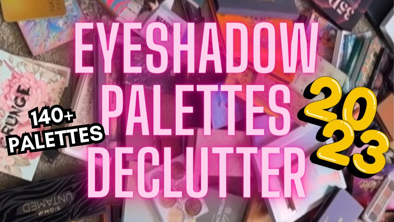 EYESHADOW PALETTE COLLECTION & DECLUTTER 2023