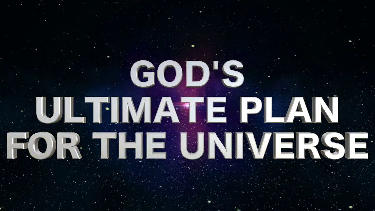 God's Ultimate Plan for the Universe