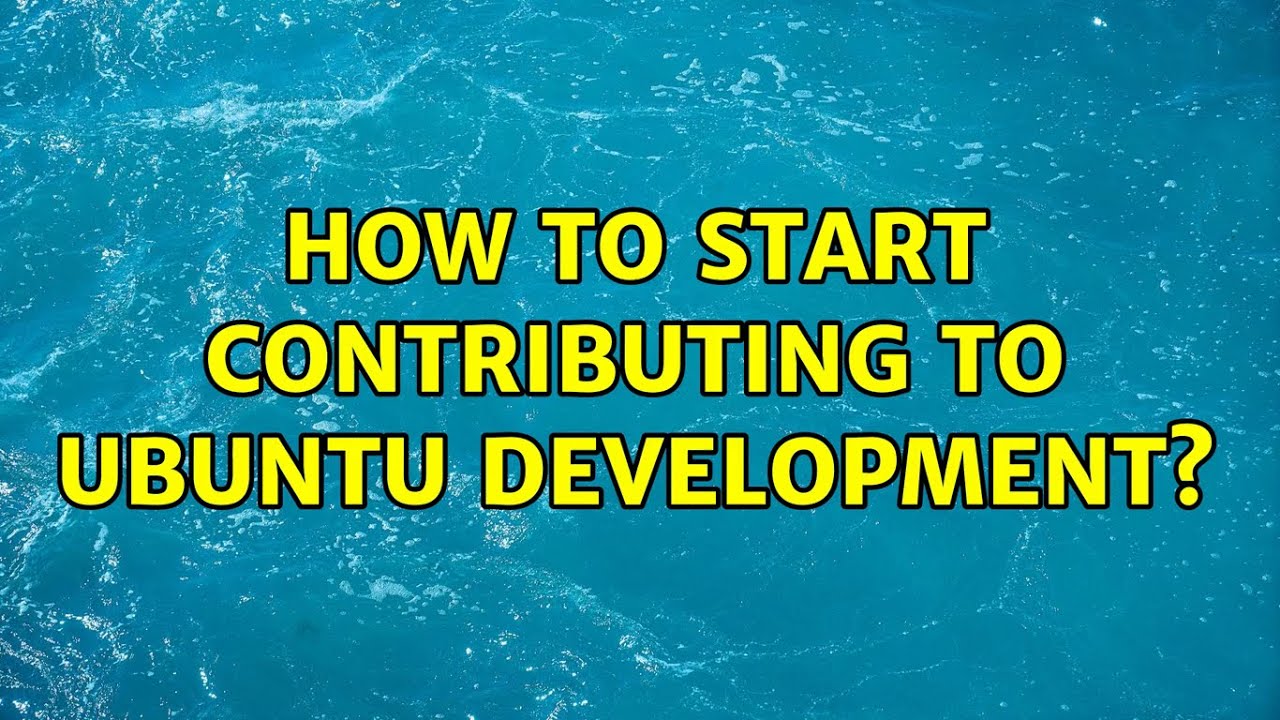 Ubuntu: How to start contributing to Ubuntu development? (4 Solutions!!)
