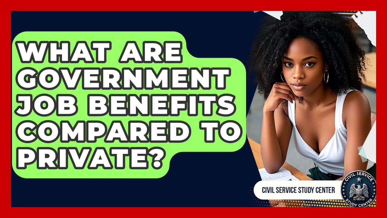 What Are Government Job Benefits Compared To Private? - Civil Service Study Center