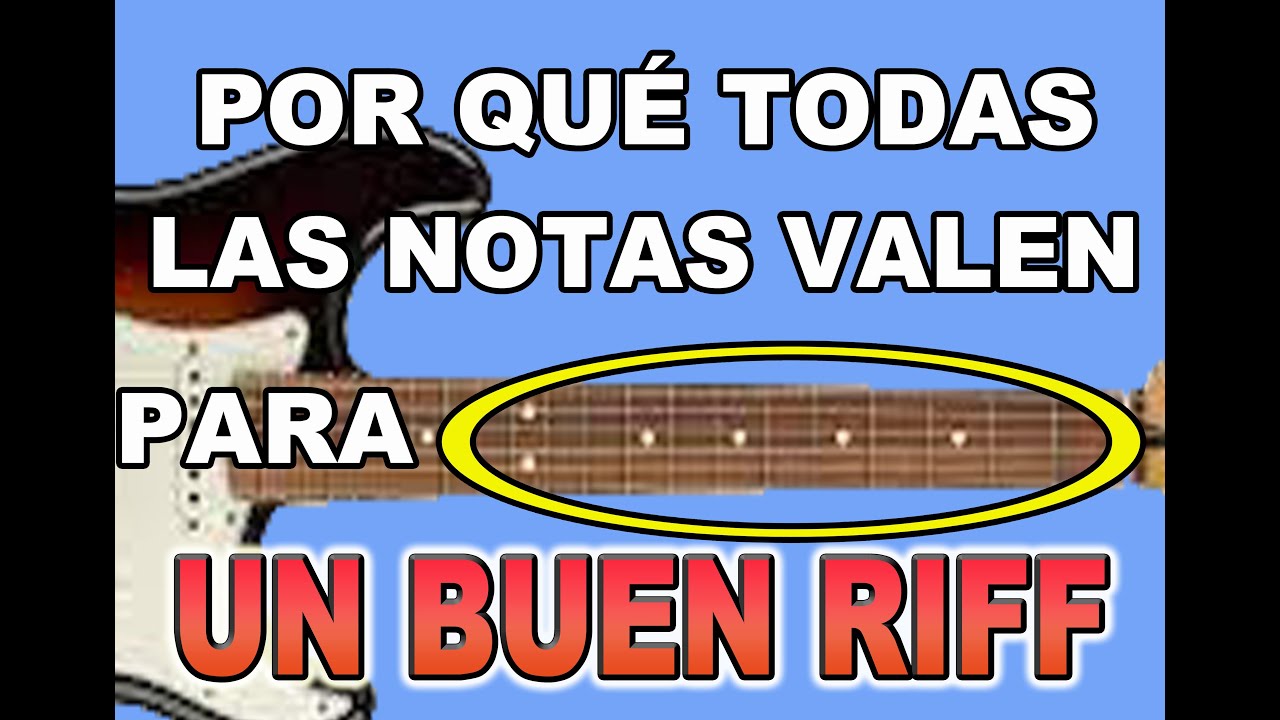 POR QUÉ CUALQUIER NOTA ES VÁLIDA PARA HACER UN BUEN RIFF (15 EJEMPLOS QUE RECORREN TODO EL MÁSTIL)¡