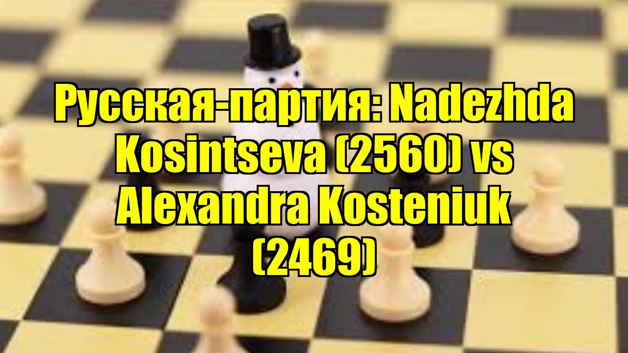 Русская-партия: Nadezhda Kosintseva (2560) vs Alexandra Kosteniuk (2469)