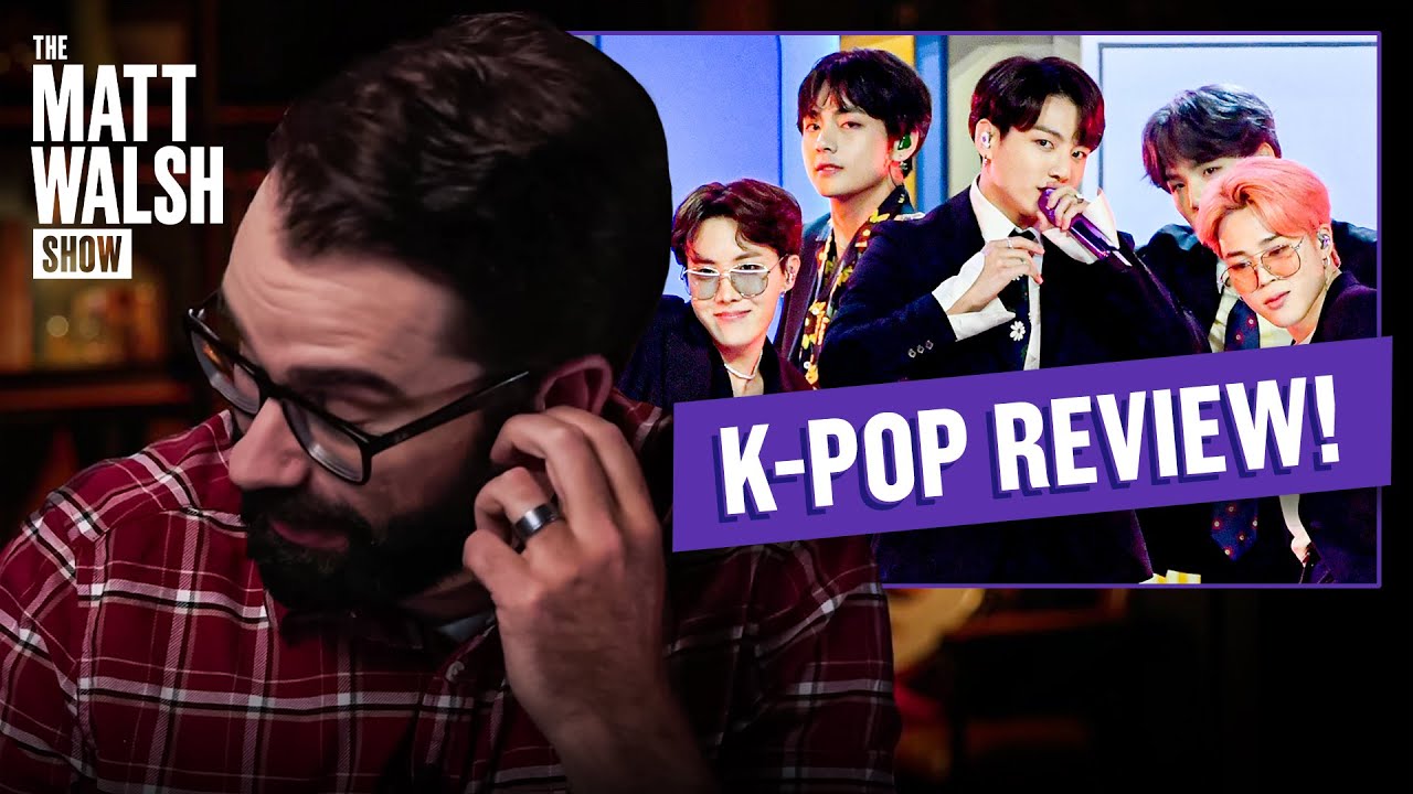 Matt Walsh Listens to BTS For The First Time