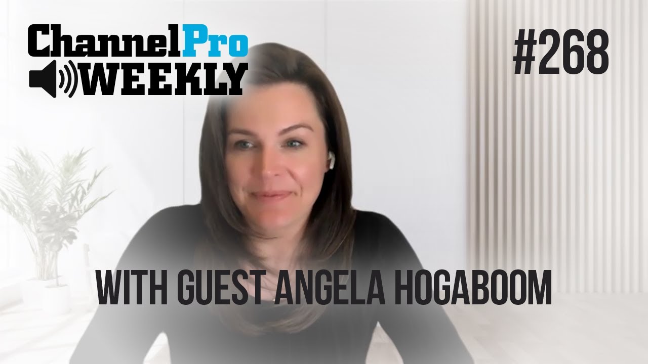 ChannelPro Weekly #268 - Angela Hogaboom and the Essential Steps to Build a Robust Security Program