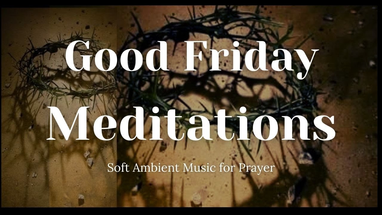 Good Friday Meditation (SOFT AMBIENT MUSIC TO ENHANCE PRAYER)