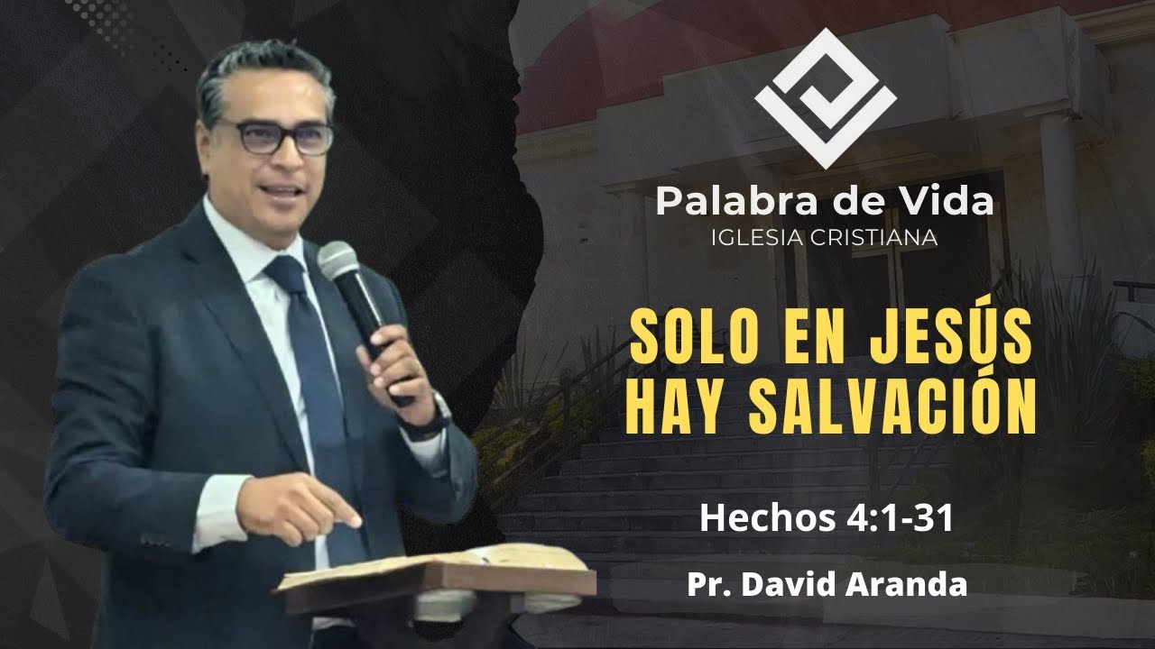 SOLO EN JESÚS HAY SALVACIÓN (Hechos 4:1-31) Pr. David Aranda