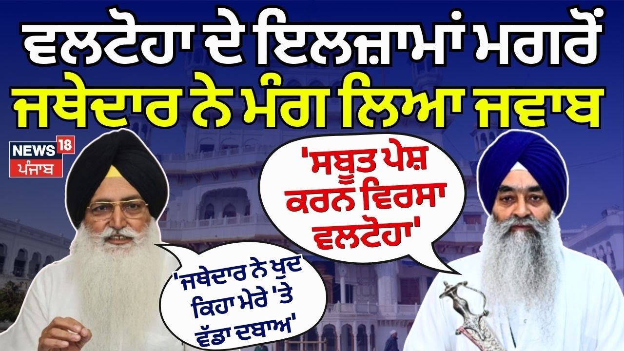 Virsa Singh Valtoha ਦੇ ਇਲਜ਼ਾਮਾਂ ਮਗਰੋਂ Jathedar ਨੇ ਮੰਗ ਲਿਆ ਜਵਾਬ | Giani Raghbir Singh | News18