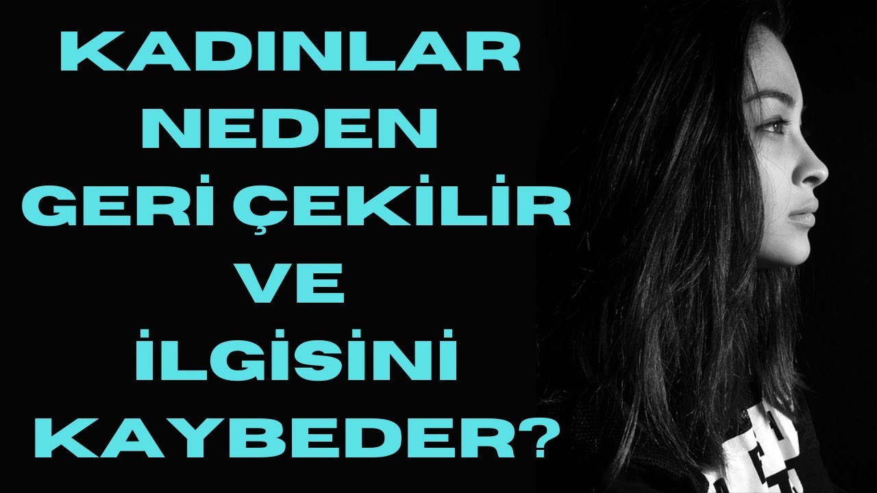 Kadınlar Neden Geri Çekilir Ve İlgisini Kaybeder?