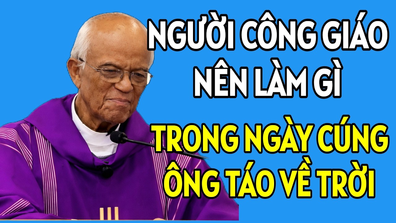 TRONG NGÀY CÚNG ÔNG TÁO VỀ TRỜI THÌ NGƯỜI CÔNG GIÁO NÊN LÀM GÌ . CHA HỒNG GIẢNG MỚI NHẤT