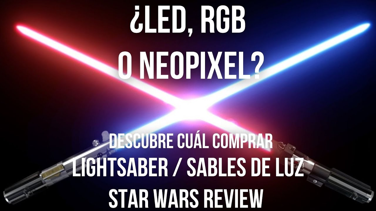 ¿Cuál Comprar? Guía Definitiva Lightsabers / Sables de Luz: LED / RGB / Neopixel - Star Wars Review