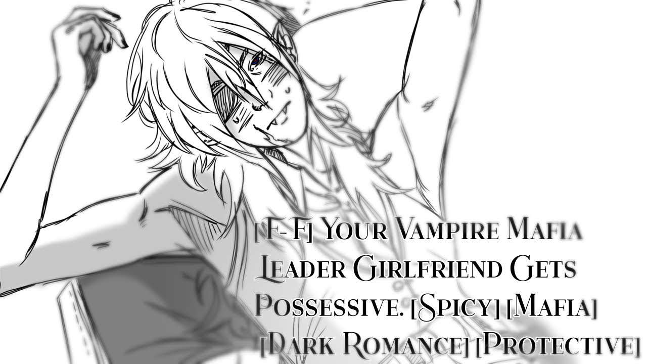 [F4F] Your Vampire Mafia Leader Girlfriend Gets Possessive[Spicy][Mafia][Dark Romance][Protective]