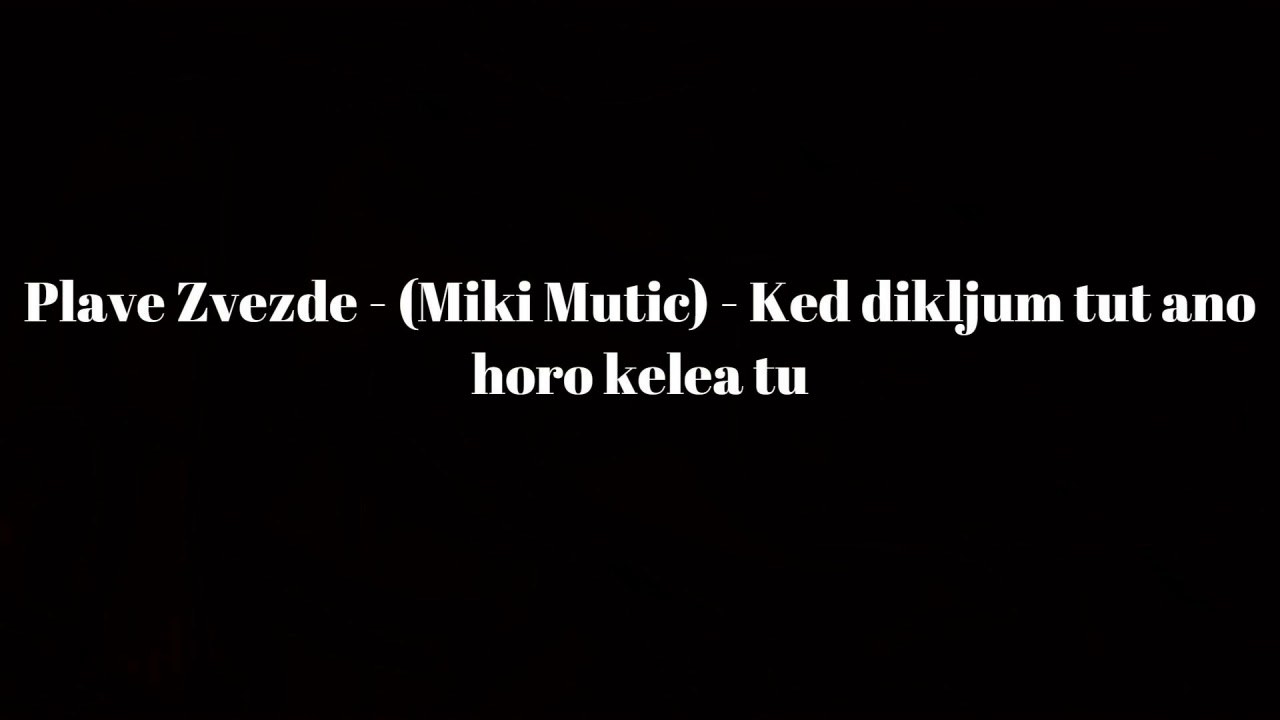 Plave Zvezde Miki Mutic   Ked dikljum tut ano horo kelea tu