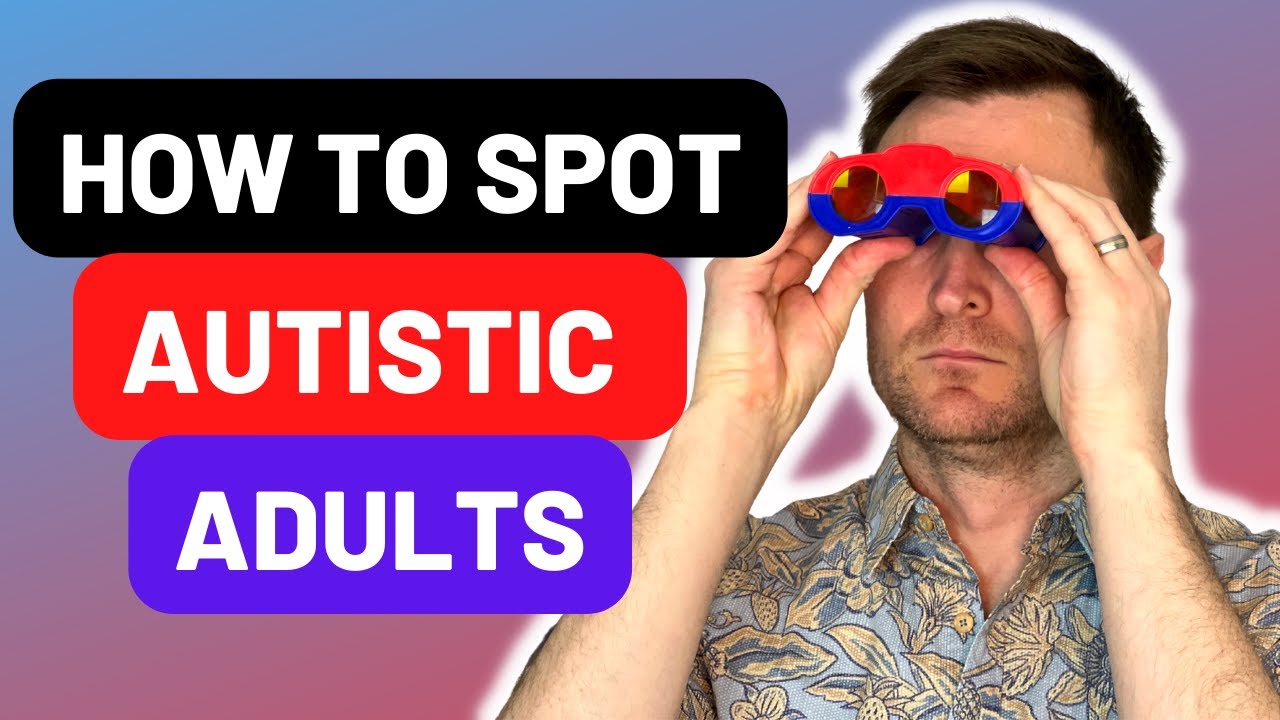 Spotting Autism in Adults - Common Signs and Traits of Autistic Adults