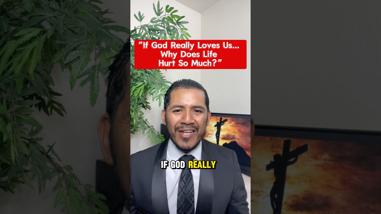 “If God Really Loves Us…Why Does Life Hurt So Much?”
