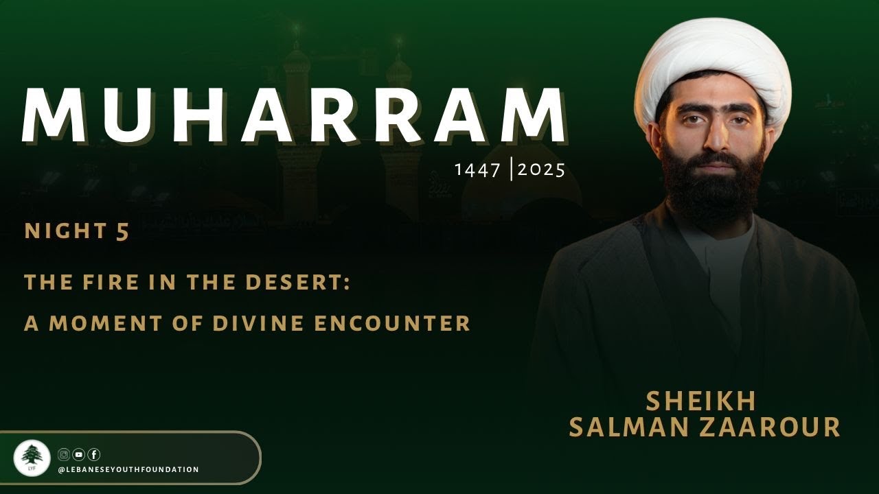 MUHARRAM 1447 /2025 NIGHT 5 THE FIRE IN THE DESERT: A MOMENT OF DIVINE ENCOUNTER