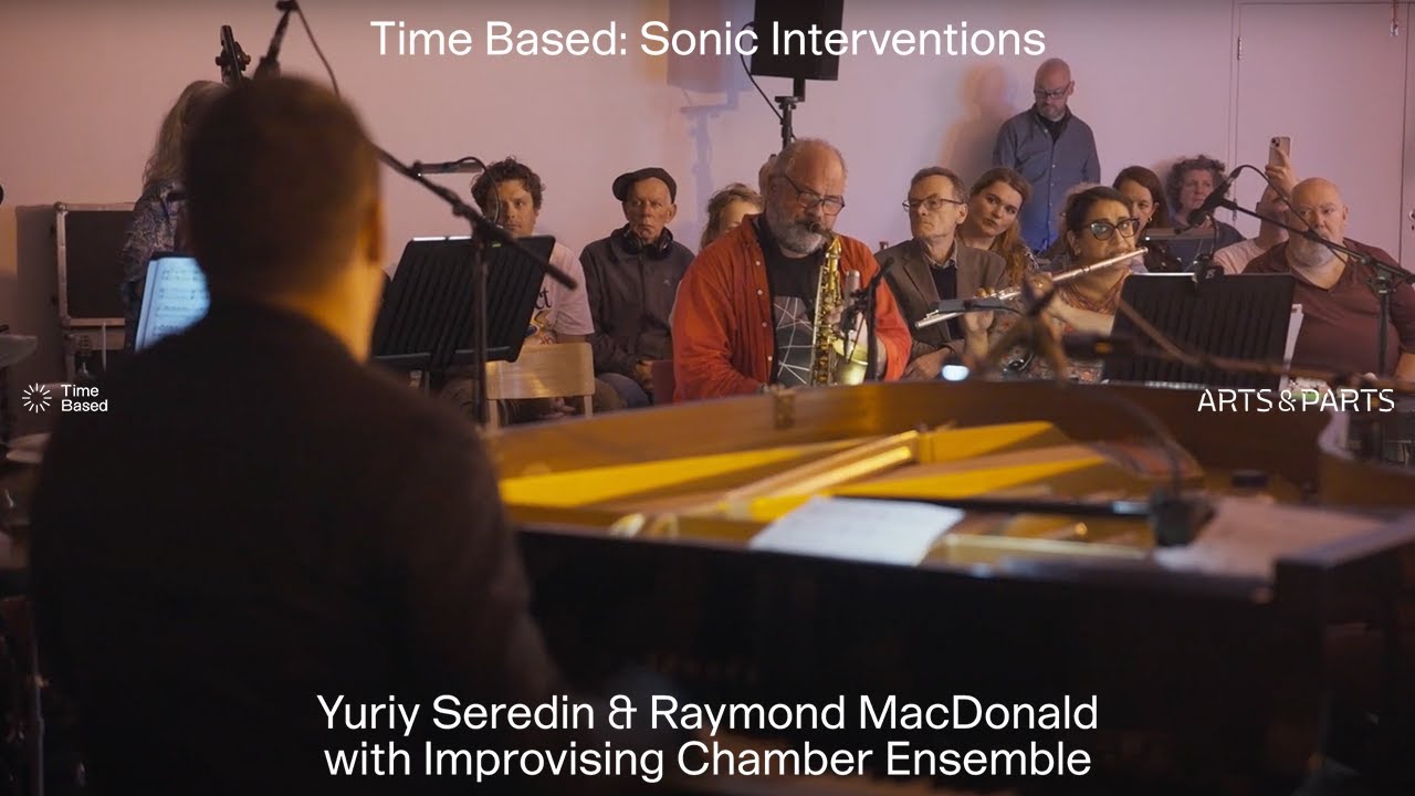 TIME BASED: Sonic Interventions — Yuriy Seredin & Raymond MacDonald w Improv. Chamber Ensemble(live)