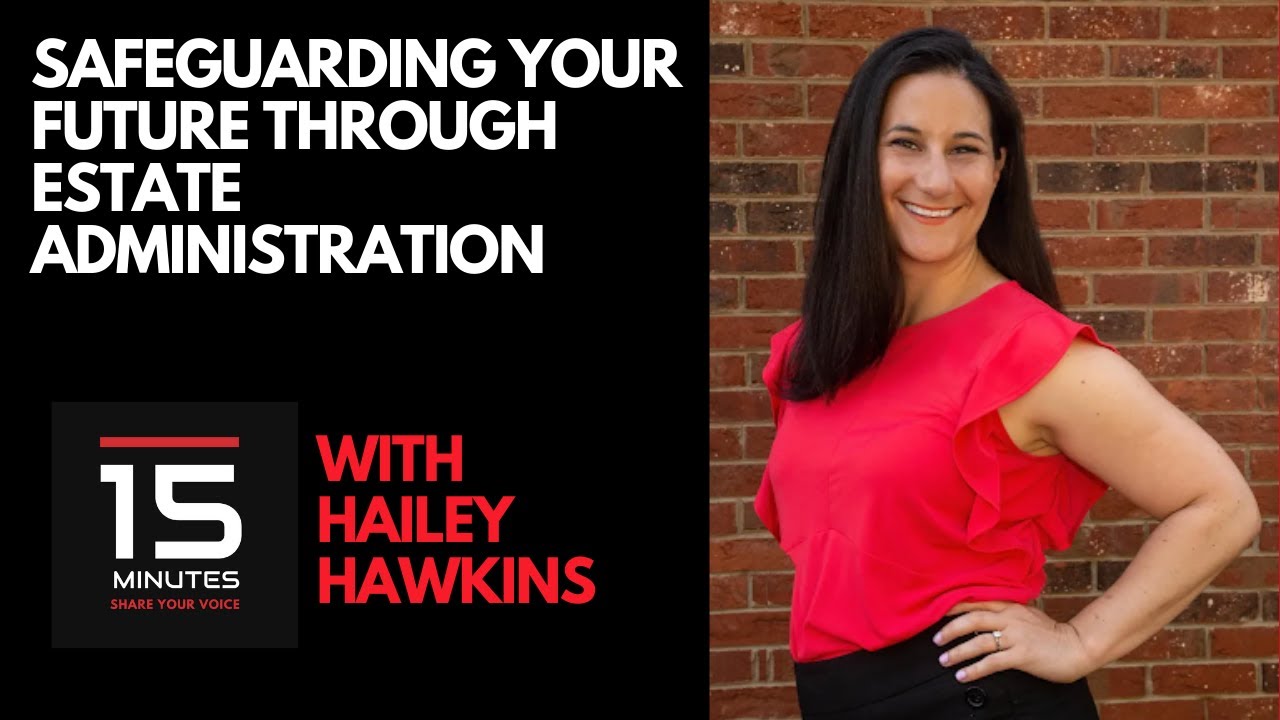 Safeguarding Your Future Through Estate Administration With Hailey Hawkins