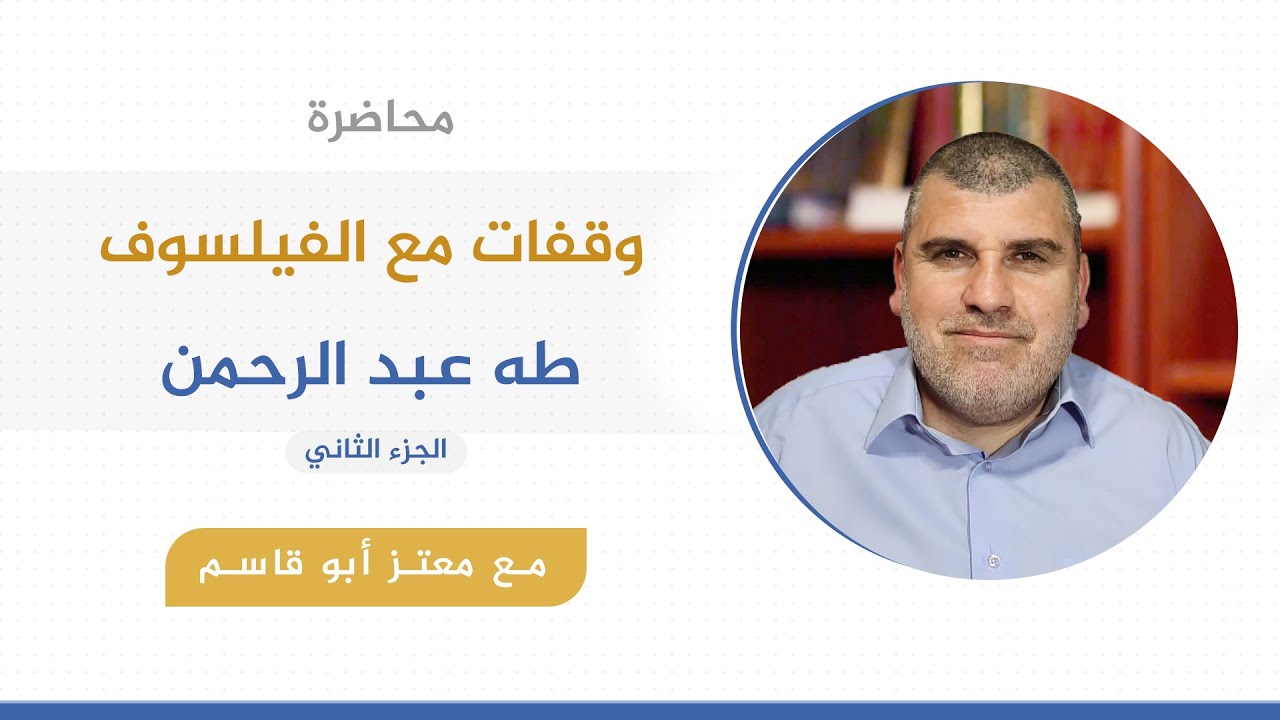 وقفات مع الفيلسوف طه عبد الرحمن | أ. معتز أبو قاسم | ج2