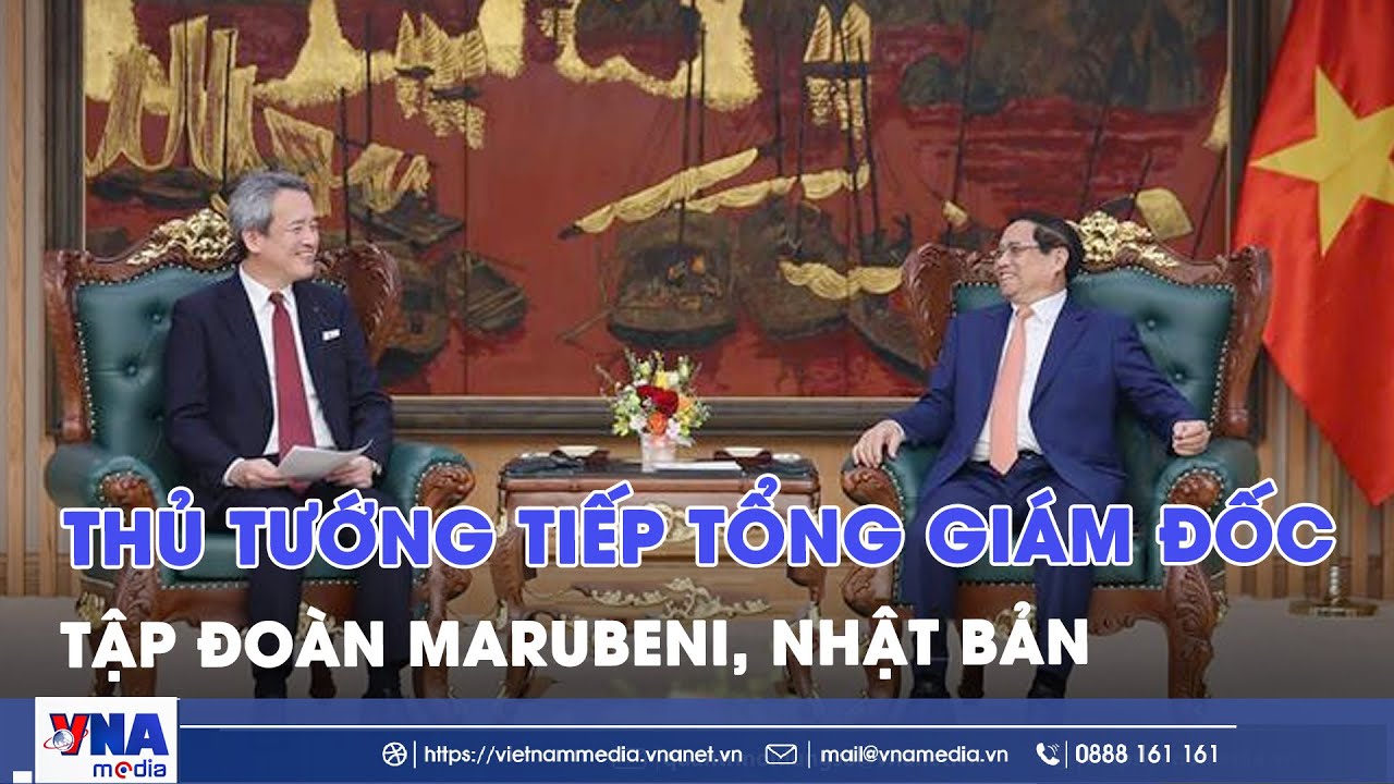 Thủ tướng tiếp Tổng gi&aacute;m đốc Tập đo&agrave;n Marubeni, Nhật Bản - VNAMedia