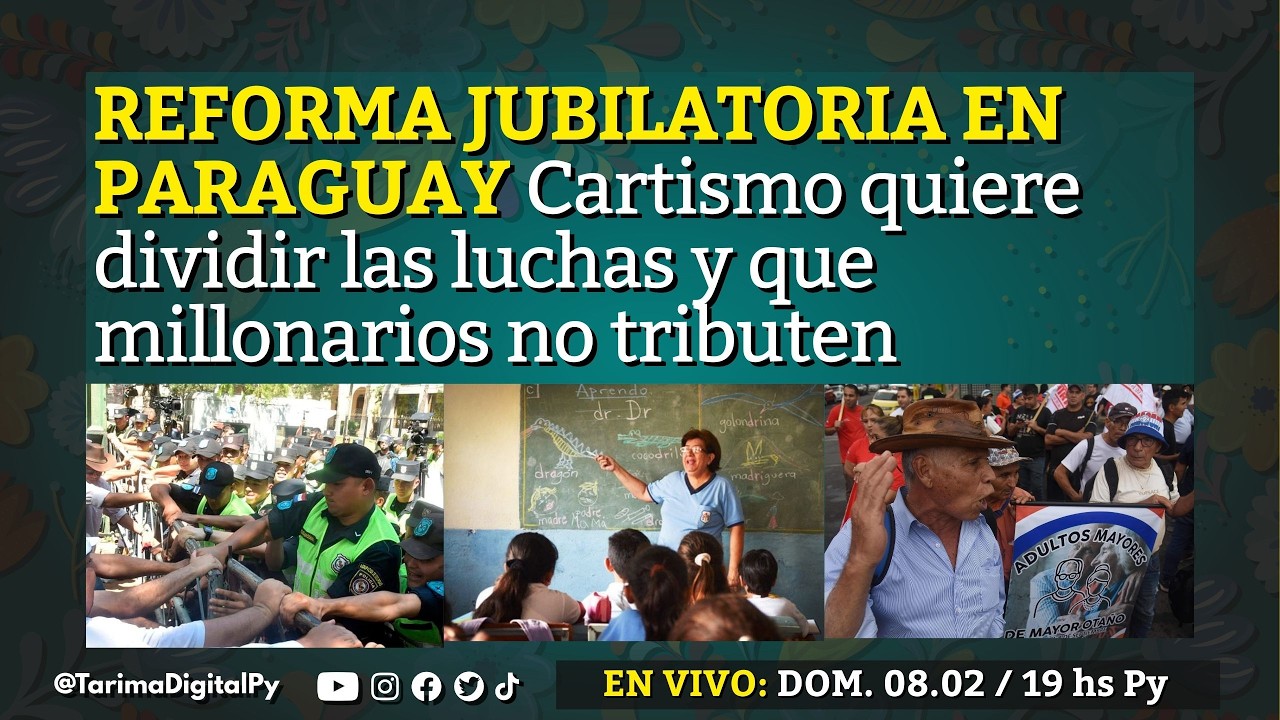 REFORMA JUBILATORIA EN PARAGUAY. Cartismo quiere dividir las luchas y que millonarios no tributen.