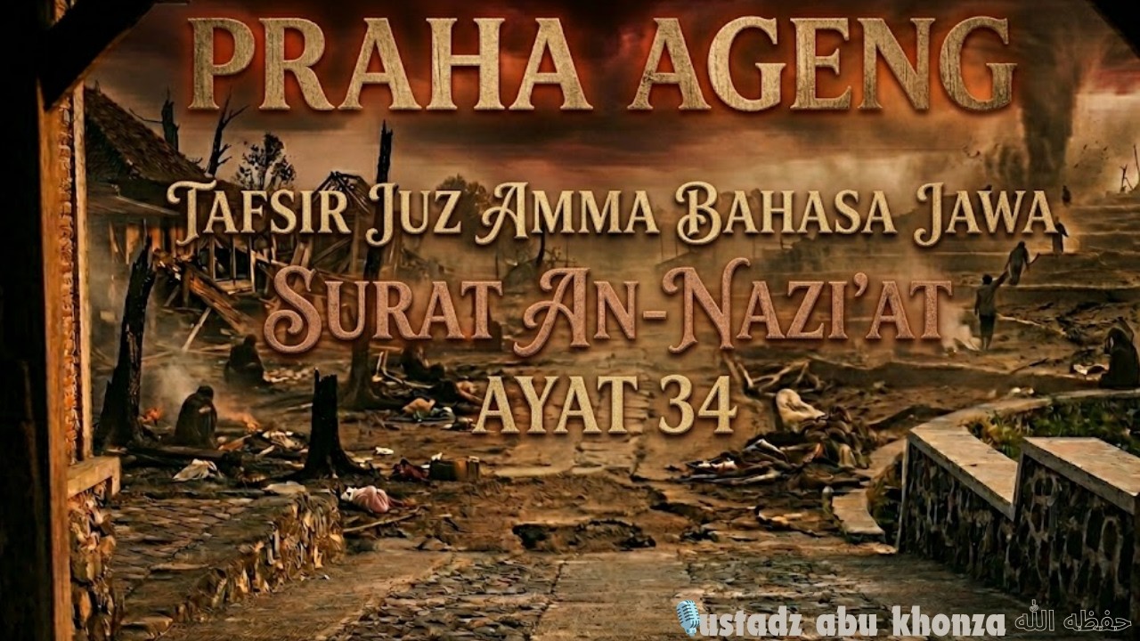 PRAHARA AGENG - SURAT 'AN-NAZI'AT AYAT 34 - 🎙 Ustadz Abu Khonsa' حفظه الله