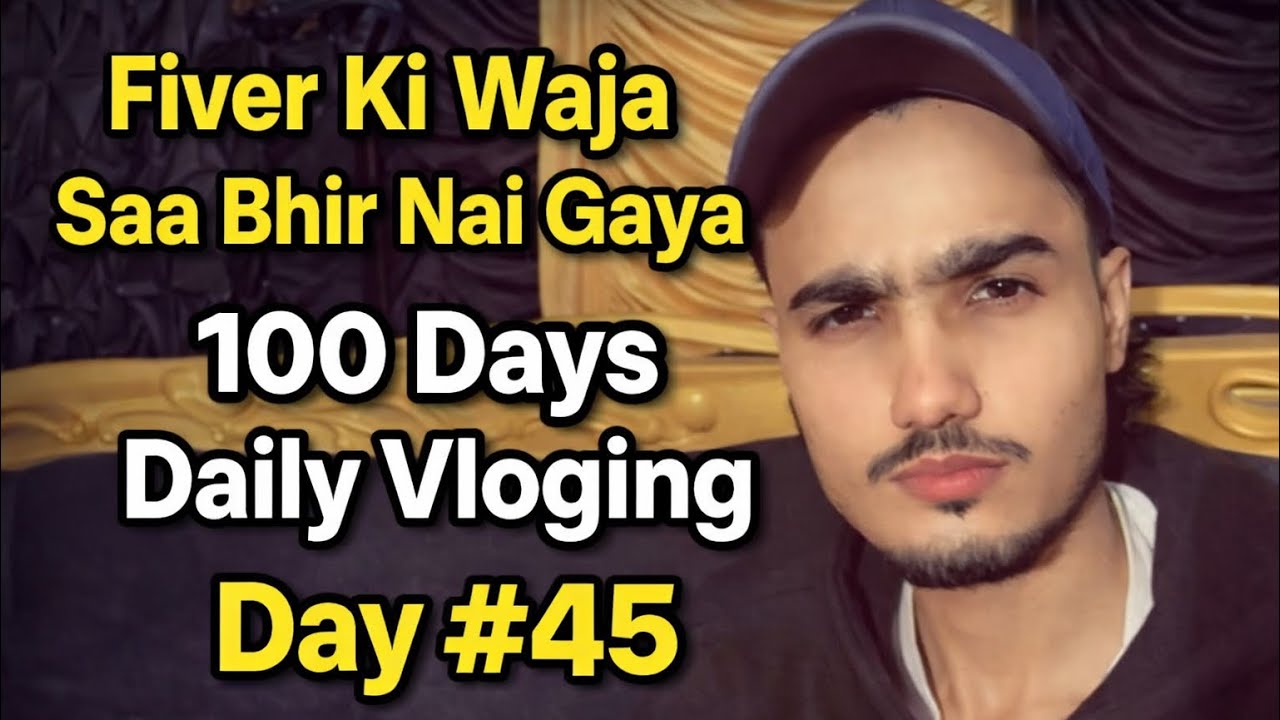 Fiverr Ki Waja Se Bahir Nahi Gaya 😔 | 100 Days Daily Vlogging Day 45 🥲