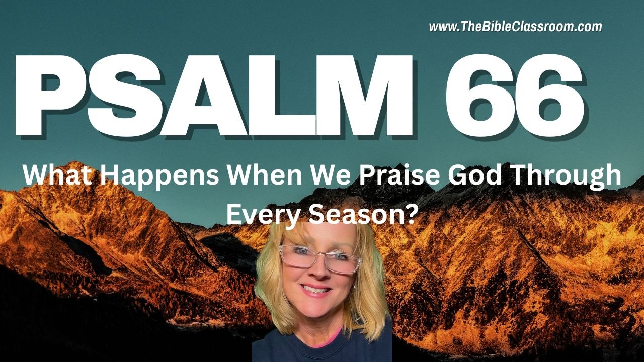 What Happens When We Praise God Through Every Season? | Psalm 66